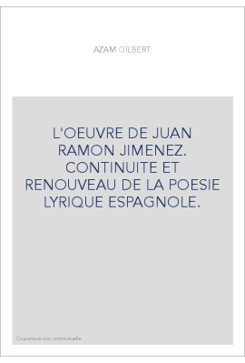 L'OEUVRE DE JUAN RAMON JIMENEZ. CONTINUITE ET RENOUVEAU DE LA POESIE LYRIQUE ESPAGNOLE.