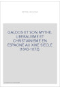 GALDOS ET SON MYTHE. LIBERALISME ET CHRISTIANISME EN ESPAGNE AU XIXE SIECLE (1843-1873).
