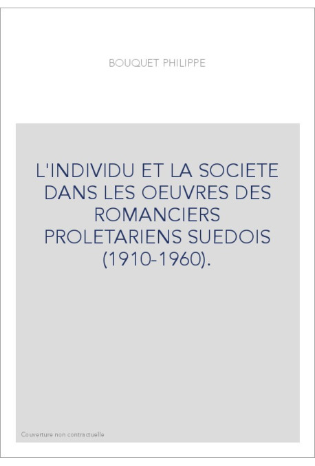L'INDIVIDU ET LA SOCIETE DANS LES OEUVRES DES ROMANCIERS PROLETARIENS SUEDOIS (1910-1960).