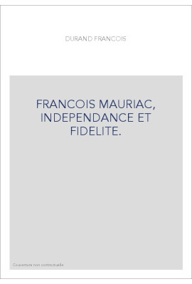 FRANCOIS MAURIAC, INDEPENDANCE ET FIDELITE.
