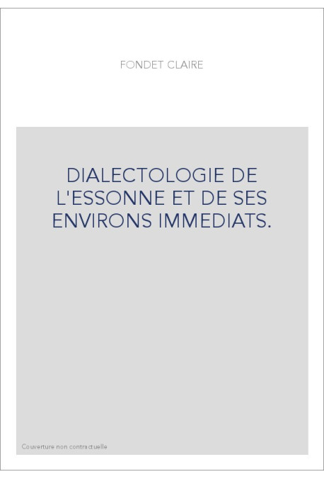 DIALECTOLOGIE DE L'ESSONNE ET DE SES ENVIRONS IMMEDIATS.