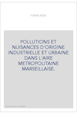 POLLUTIONS ET NUISANCES D'ORIGINE INDUSTRIELLE ET URBAINE DANS L'AIRE METROPOLITAINE MARSEILLAISE.