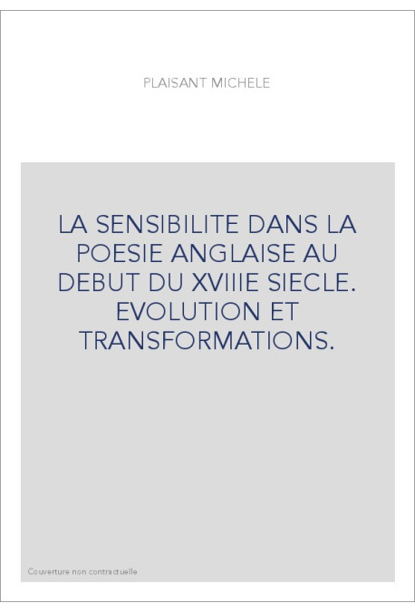 LA SENSIBILITE DANS LA POESIE ANGLAISE AU DEBUT DU XVIIIE SIECLE. EVOLUTION ET TRANSFORMATIONS.