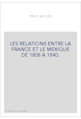 LES RELATIONS ENTRE LA FRANCE ET LE MEXIQUE DE 1808 A 1840.
