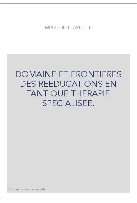 DOMAINE ET FRONTIERES DES REEDUCATIONS EN TANT QUE THERAPIE SPECIALISEE.