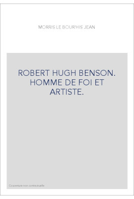 ROBERT HUGH BENSON. HOMME DE FOI ET ARTISTE.