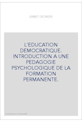L'EDUCATION DEMOCRATIQUE. INTRODUCTION A UNE PEDAGOGIE PSYCHOLOGIQUE DE LA FORMATION PERMANENTE.