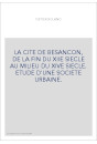 LA CITE DE BESANCON, DE LA FIN DU XIIE SIECLE AU MILIEU DU XIVE SIECLE. ETUDE D'UNE SOCIETE URBAINE.