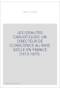 LES IDEALITES CASUISTIQUES: UN DIRECTEUR DE CONSCIENCE AU XVIIE SIECLE EN FRANCE (1613-1677).