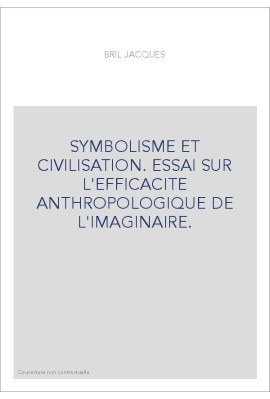 SYMBOLISME ET CIVILISATION. ESSAI SUR L'EFFICACITE ANTHROPOLOGIQUE DE L'IMAGINAIRE.