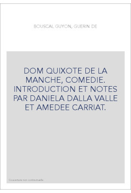 DOM QUIXOTE DE LA MANCHE, COMEDIE. INTRODUCTION ET NOTES PAR DANIELA DALLA VALLE ET AMEDEE CARRIAT.