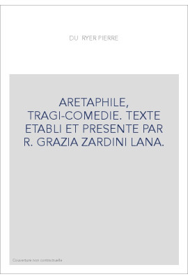 ARETAPHILE, TRAGI-COMEDIE. TEXTE ETABLI ET PRESENTE PAR R. GRAZIA ZARDINI LANA.