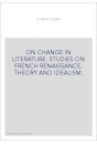ON CHANGE IN LITERATURE. STUDIES ON FRENCH RENAISSANCE. THEORY AND IDEALISM.