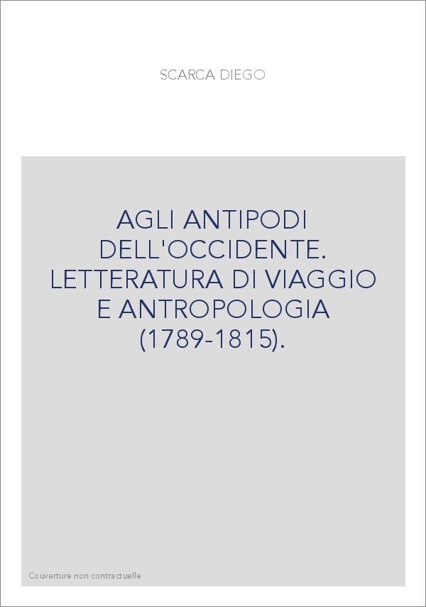 AGLI ANTIPODI DELL'OCCIDENTE. LETTERATURA DI VIAGGIO E ANTROPOLOGIA (1789-1815).
