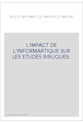 BIBLE ET INFORMATIQUE: MATERIEL ET MATIERE. L'IMPACT DE L'INFORMATIQUE SUR LES ETUDES BIBLIQUES.
