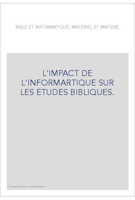 BIBLE ET INFORMATIQUE: MATERIEL ET MATIERE. L'IMPACT DE L'INFORMATIQUE SUR LES ETUDES BIBLIQUES.