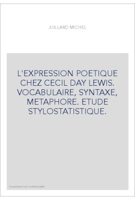 L'EXPRESSION POETIQUE CHEZ CECIL DAY LEWIS. VOCABULAIRE, SYNTAXE, METAPHORE. ETUDE STYLOSTATISTIQUE.