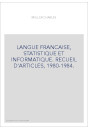 LANGUE FRANCAISE, STATISTIQUE ET INFORMATIQUE. RECUEIL D'ARTICLES, 1980-1984.