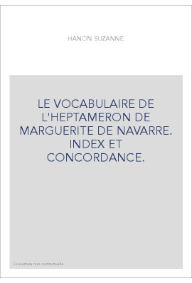LE VOCABULAIRE DE L'HEPTAMERON DE MARGUERITE DE NAVARRE. INDEX ET CONCORDANCE.