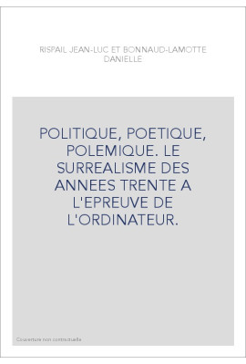 POLITIQUE, POETIQUE, POLEMIQUE. LE SURREALISME DES ANNEES TRENTE A L'EPREUVE DE L'ORDINATEUR.