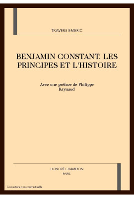 BENJAMIN CONSTANT. LES PRINCIPES ET L'HISTOIRE