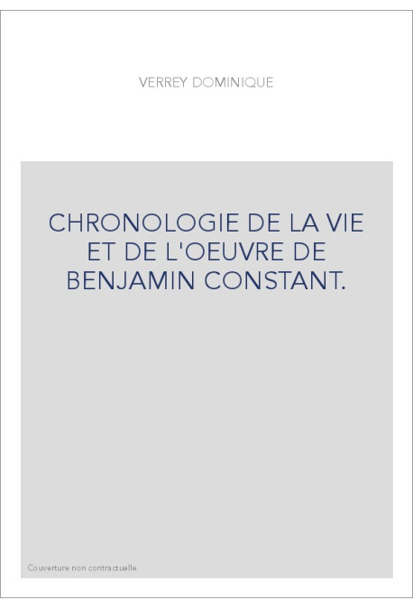 CHRONOLOGIE DE LA VIE ET DE L'OEUVRE DE BENJAMIN CONSTANT. TOME 1 : 1767-1805.