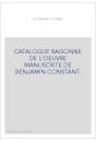 CATALOGUE RAISONNE DE L'OEUVRE MANUSCRITE DE BENJAMIN CONSTANT.