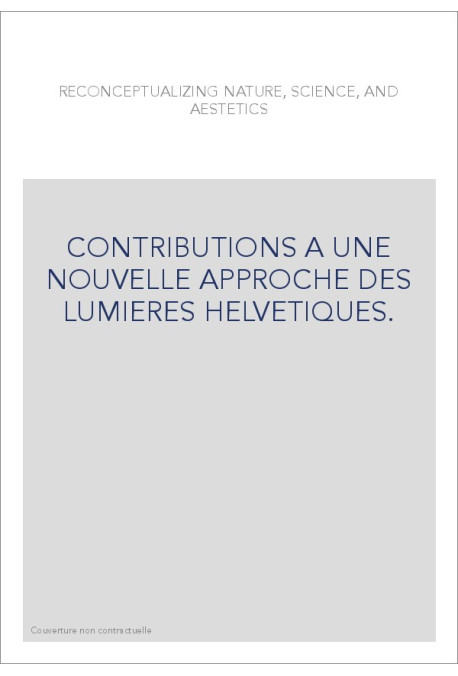 CONTRIBUTIONS A UNE NOUVELLE APPROCHE DES LUMIERES HELVETIQUES.