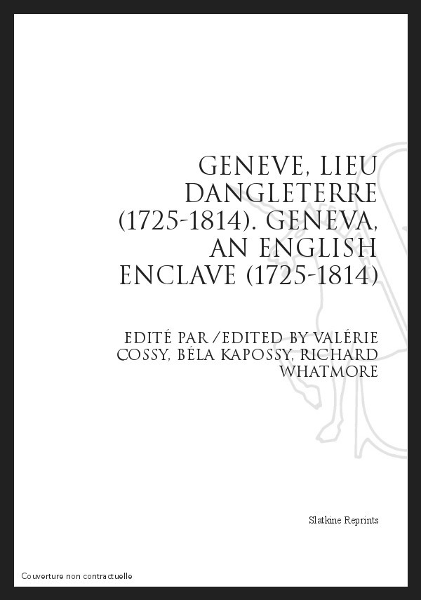 GENEVE, LIEU D'ANGLETERRE (1725-1814). GENEVA, AN ENGLISH ENCLAVE (1725-1814)