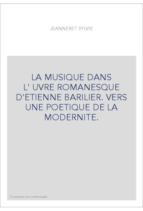 LA MUSIQUE DANS L'OEUVRE ROMANESQUE D'ETIENNE BARILIER. VERS UNE POETIQUE DE LA MODERNITE.