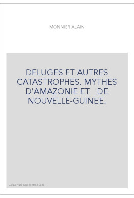 DELUGES ET AUTRES CATASTROPHES. MYTHES D'AMAZONIE ET   DE NOUVELLE-GUINEE.