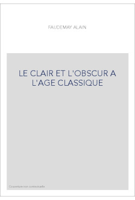 LE CLAIR ET L'OBSCUR A L'AGE CLASSIQUE