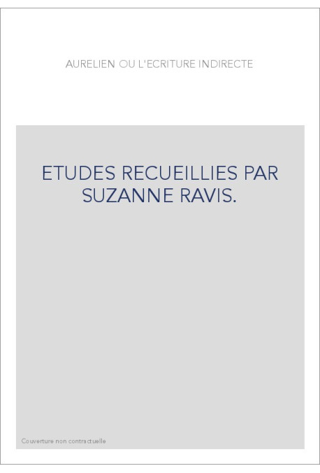 AURELIEN OU L'ECRITURE INDIRECTE. ETUDES RECUEILLIES PAR SUZANNE RAVIS.