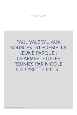 PAUL VALERY... AUX SOURCES DU POEME. LA JEUNE PARQUE -CHARMES.