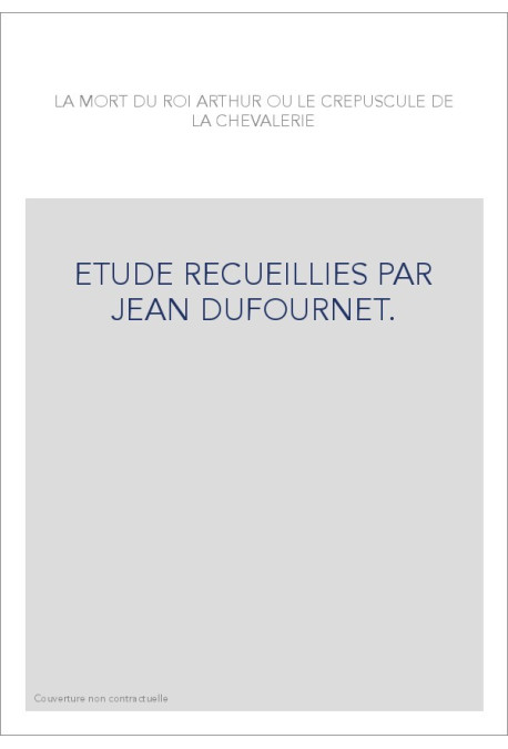 LA MORT DU ROI ARTHUR OU LE CRÉPUSCULE DE LA CHEVALERIE.