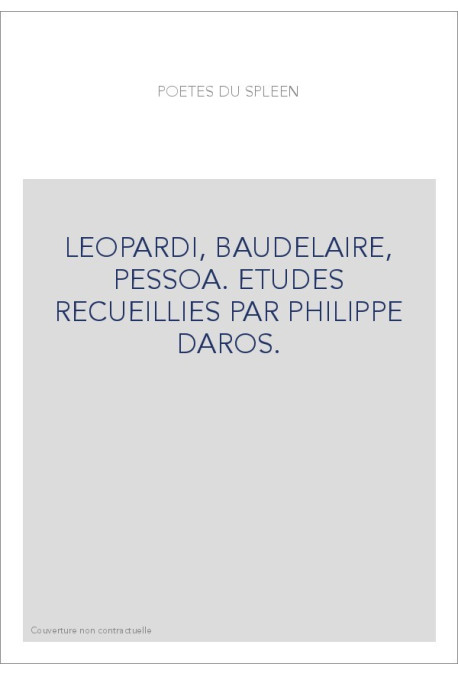 POETES DU SPLEEN: LEOPARDI, BAUDELAIRE, PESSOA. ETUDES RECUEILLIES PAR PHILIPPE DAROS.