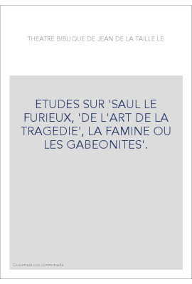 ETUDES SUR 'SAUL LE FURIEUX, 'DE L'ART DE LA TRAGEDIE', LA FAMINE OU LES GABEONITES'.