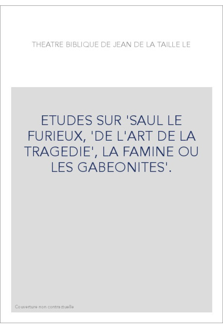 ETUDES SUR 'SAUL LE FURIEUX, 'DE L'ART DE LA TRAGEDIE', LA FAMINE OU LES GABEONITES'.