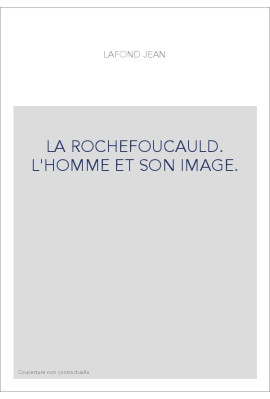 LA ROCHEFOUCAULD. L'HOMME ET SON IMAGE.