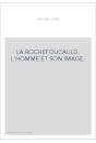 LA ROCHEFOUCAULD. L'HOMME ET SON IMAGE.
