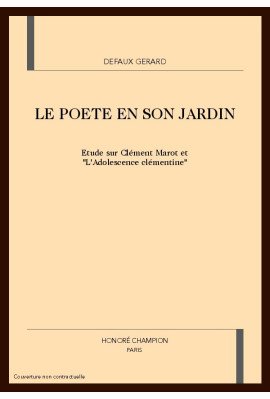 LE POETE EN SON JARDIN. ETUDE SUR CLEMENT MAROT ET L'ADOLESCENCE CLEMENTINE