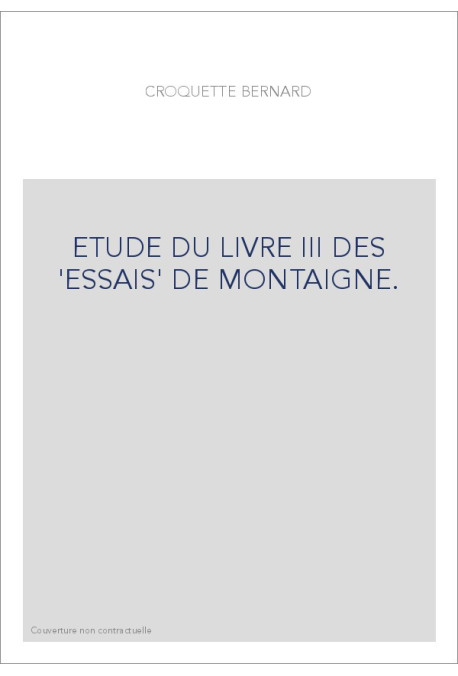 ETUDE DU LIVRE III DES 'ESSAIS' DE MONTAIGNE.