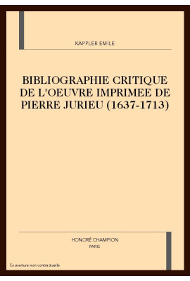 BIBLIOGRAPHIE CRITIQUE DE L'OEUVRE IMPRIMEE DE PIERRE  JURIEU (1637-1713)