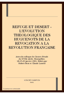 REFUGE ET DESERT - L'EVOLUTION THEOLOGIQUE DES         HUGUENOTS DE LA REVOCATION A LA REVOLUTION FRANCAISE