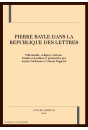 PIERRE BAYLE DANS LA REPUBLIQUE DES LETTRES