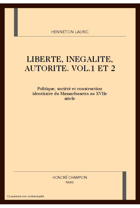 LIBERTE, INEGALITE, AUTORITE : POLITIQUE, SOCIETE ET CONSTRUCTION IDENTITAIRE DU MASSACHUSETTS AU XVIIE S.