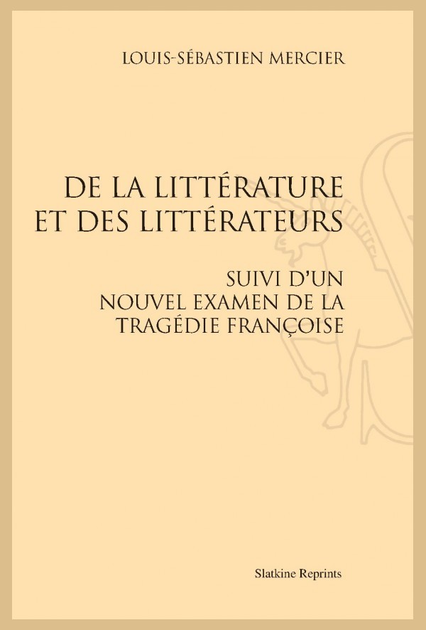 DE LA LITTÉRATURE ET DES LITTÉRATEURS.  SUIVI D'UN NOUVEL EXAMEN DE LA TRAGÉDIE FRANÇOISE