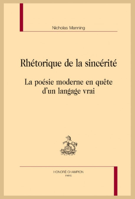 RHETORIQUE DE LA SINCERITE. LA POESIE MODERNE EN QUETE D'UN LANGAGE VRAI
