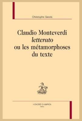 CLAUDIO MONTEVERDI LETTERATO OU LES METAMORPHOSES DU TEXTE