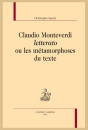 CLAUDIO MONTEVERDI LETTERATO OU LES METAMORPHOSES DU TEXTE